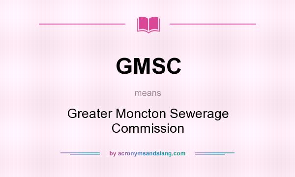 What does GMSC mean? It stands for Greater Moncton Sewerage Commission