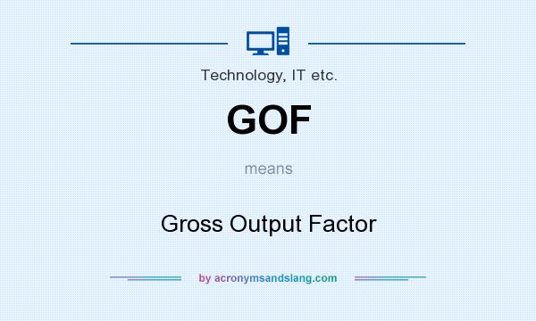 What does GOF mean? It stands for Gross Output Factor