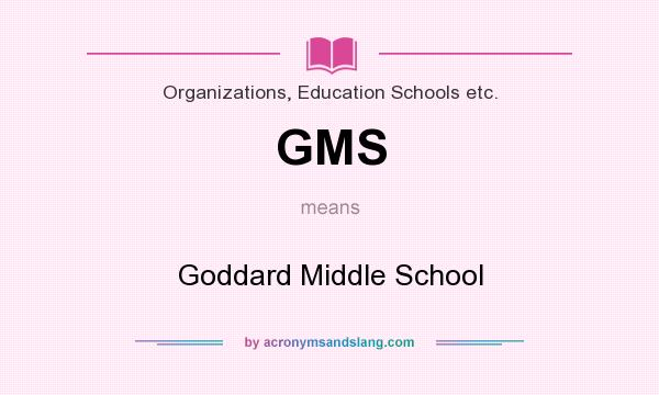 What does GMS mean? It stands for Goddard Middle School