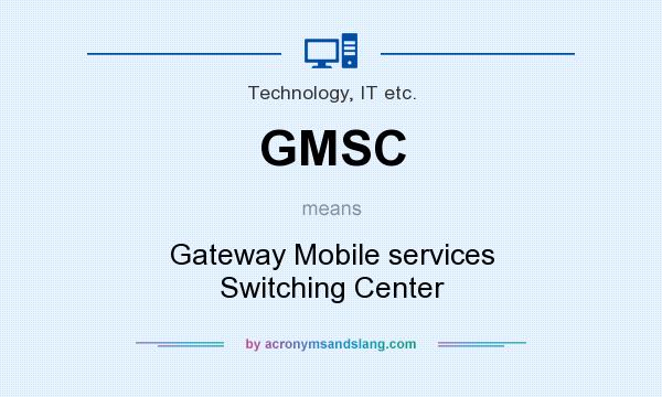 What does GMSC mean? It stands for Gateway Mobile services Switching Center