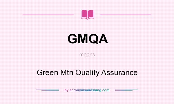 What does GMQA mean? It stands for Green Mtn Quality Assurance