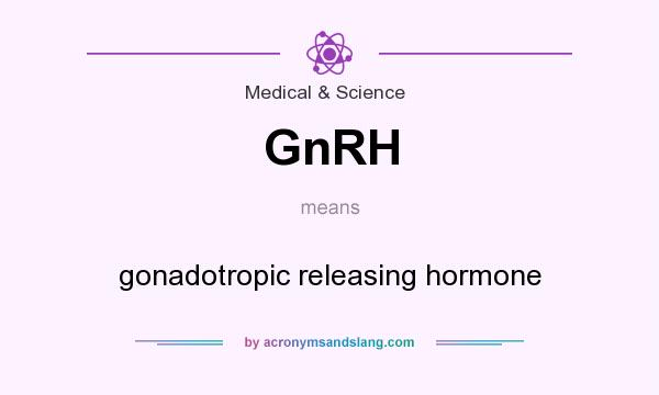 What does GnRH mean? It stands for gonadotropic releasing hormone
