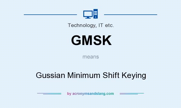 What does GMSK mean? It stands for Gussian Minimum Shift Keying