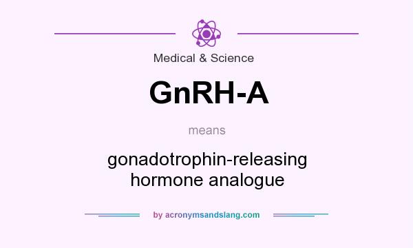 What does GnRH-A mean? It stands for gonadotrophin-releasing hormone analogue