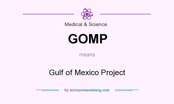 What does GOMP mean? It stands for Gulf of Mexico Project