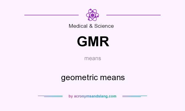 What does GMR mean? It stands for geometric means