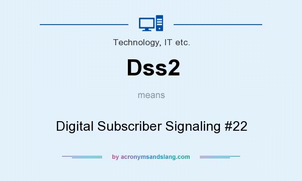 What does Dss2 mean? It stands for Digital Subscriber Signaling #22