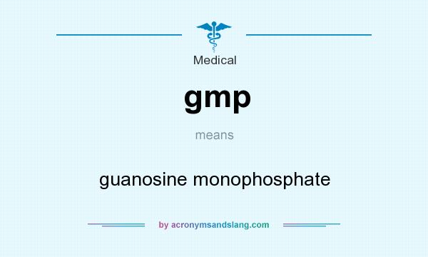 What does gmp mean? It stands for guanosine monophosphate