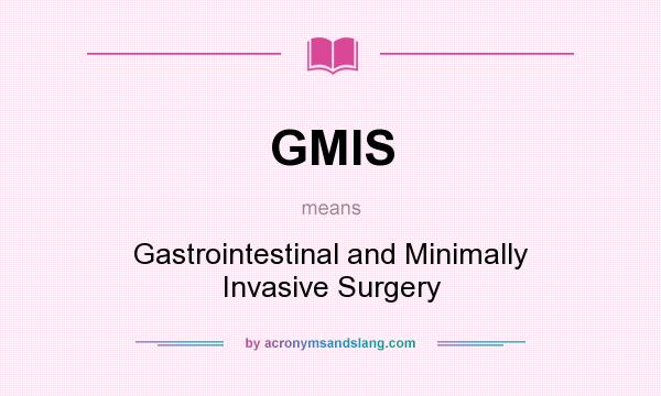 What does GMIS mean? It stands for Gastrointestinal and Minimally Invasive Surgery