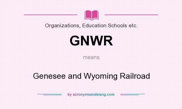 What does GNWR mean? It stands for Genesee and Wyoming Railroad