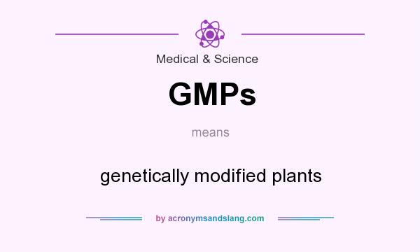 What does GMPs mean? It stands for genetically modified plants