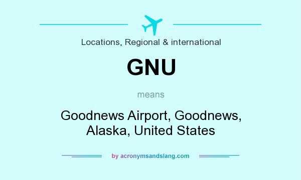 What does GNU mean? It stands for Goodnews Airport, Goodnews, Alaska, United States
