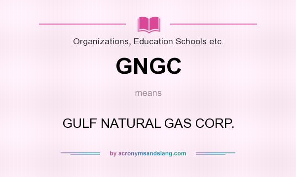What does GNGC mean? It stands for GULF NATURAL GAS CORP.