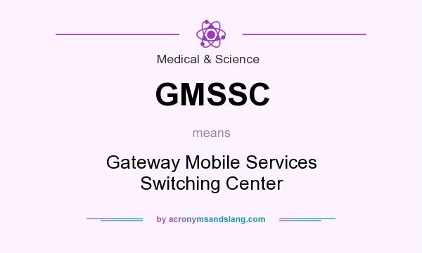 What does GMSSC mean? It stands for Gateway Mobile Services Switching Center