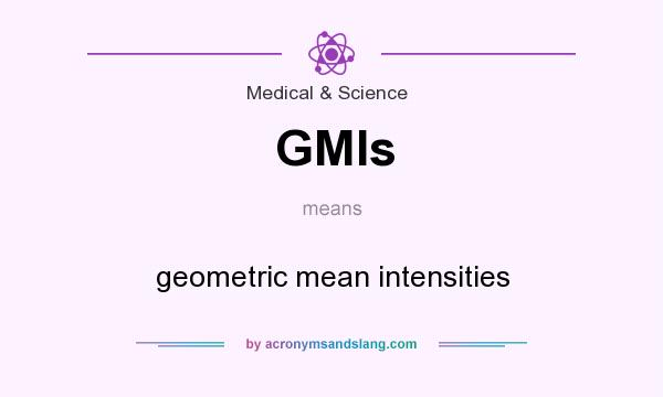 What does GMIs mean? It stands for geometric mean intensities