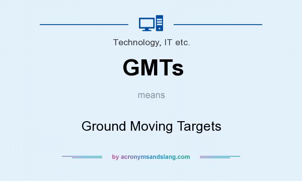 What does GMTs mean? It stands for Ground Moving Targets