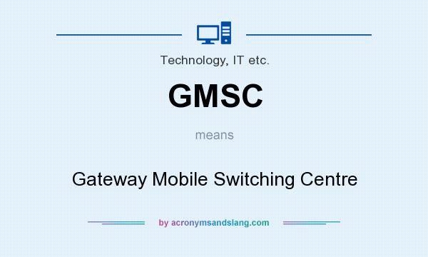 What does GMSC mean? It stands for Gateway Mobile Switching Centre