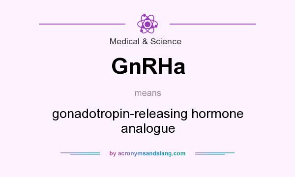 What does GnRHa mean? It stands for gonadotropin-releasing hormone analogue