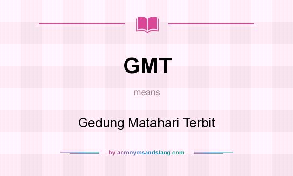 What does GMT mean? It stands for Gedung Matahari Terbit