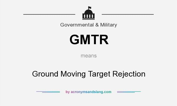 What does GMTR mean? It stands for Ground Moving Target Rejection