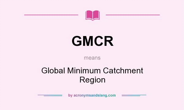 What does GMCR mean? It stands for Global Minimum Catchment Region