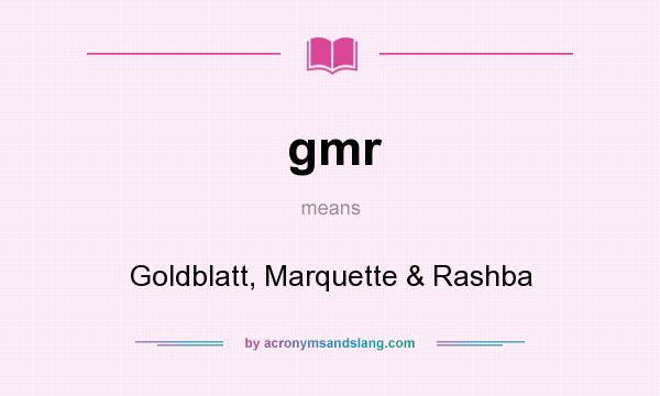 What does gmr mean? It stands for Goldblatt, Marquette & Rashba