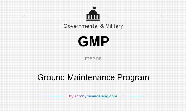 What does GMP mean? It stands for Ground Maintenance Program