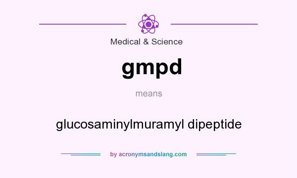 What does gmpd mean? It stands for glucosaminylmuramyl dipeptide