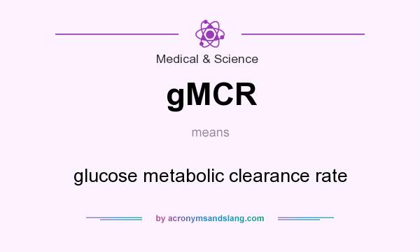 What does gMCR mean? It stands for glucose metabolic clearance rate