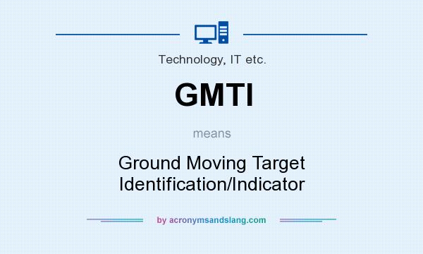 What does GMTI mean? It stands for Ground Moving Target Identification/Indicator