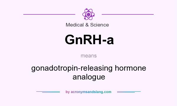 What does GnRH-a mean? It stands for gonadotropin-releasing hormone analogue