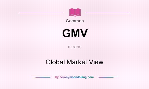 What does GMV mean? It stands for Global Market View