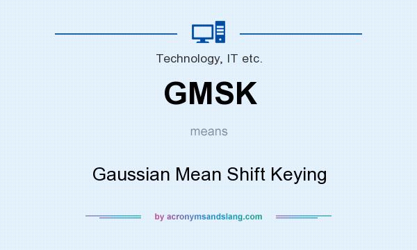 What does GMSK mean? It stands for Gaussian Mean Shift Keying