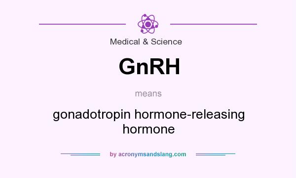 What does GnRH mean? It stands for gonadotropin hormone-releasing hormone