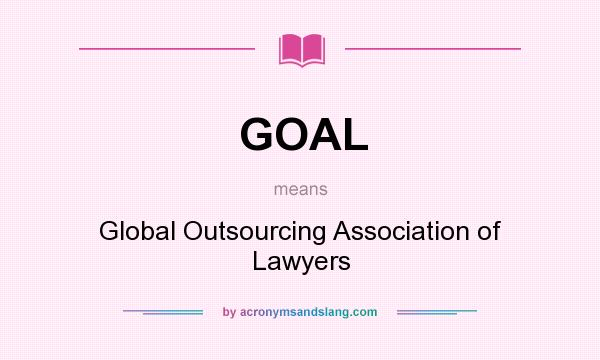 What does GOAL mean? It stands for Global Outsourcing Association of Lawyers