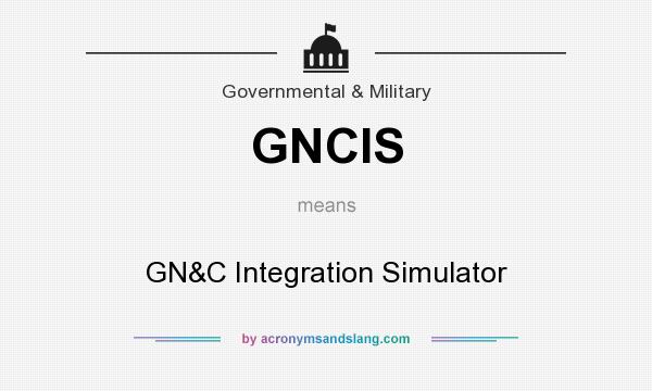 What does GNCIS mean? It stands for GN&C Integration Simulator
