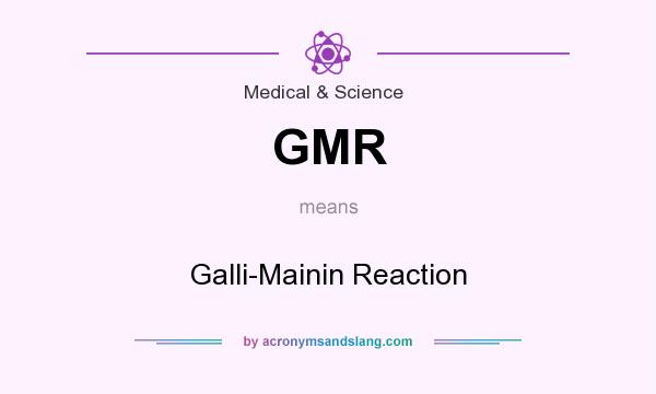What does GMR mean? It stands for Galli-Mainin Reaction