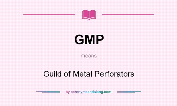 What does GMP mean? It stands for Guild of Metal Perforators