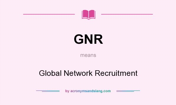 What does GNR mean? It stands for Global Network Recruitment