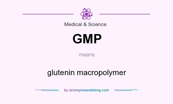 What does GMP mean? It stands for glutenin macropolymer