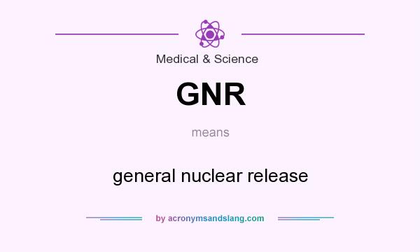 What does GNR mean? It stands for general nuclear release