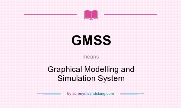 What does GMSS mean? It stands for Graphical Modelling and Simulation System