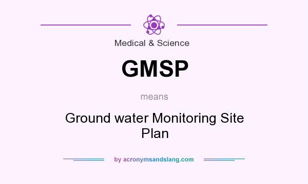 What does GMSP mean? It stands for Ground water Monitoring Site Plan