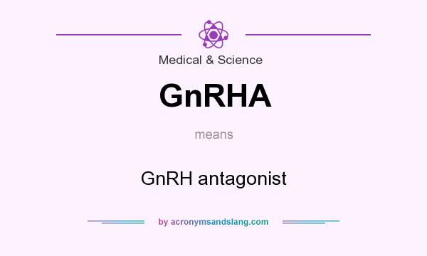 What does GnRHA mean? It stands for GnRH antagonist