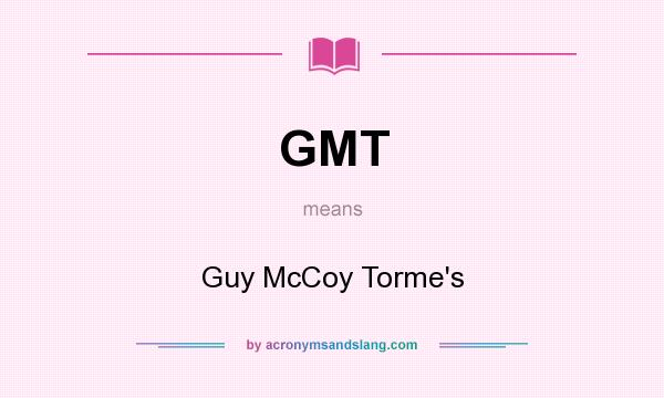 What does GMT mean? It stands for Guy McCoy Torme`s