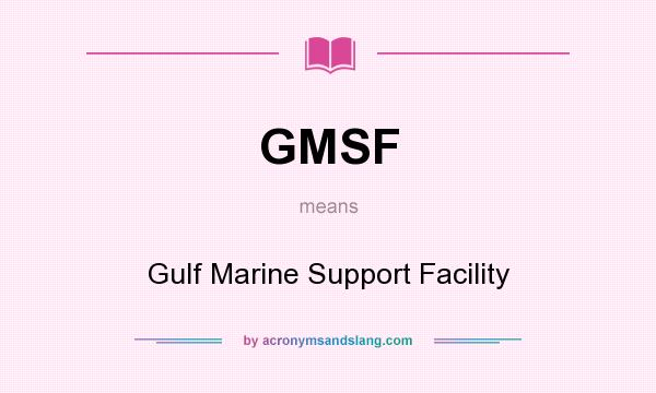 What does GMSF mean? It stands for Gulf Marine Support Facility