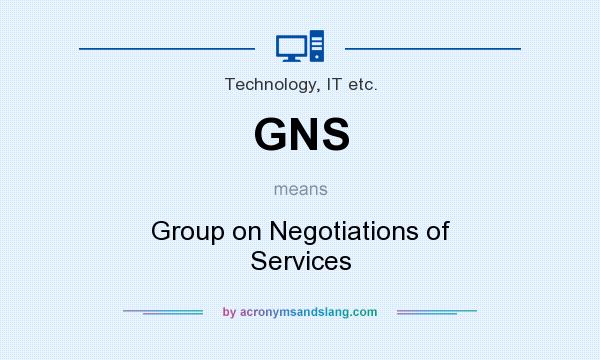 What does GNS mean? It stands for Group on Negotiations of Services