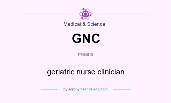 What does GNC mean? It stands for geriatric nurse clinician