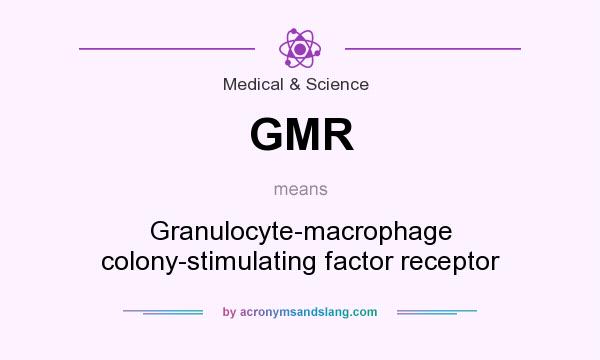 What does GMR mean? It stands for Granulocyte-macrophage colony-stimulating factor receptor