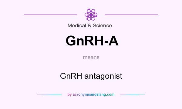 What does GnRH-A mean? It stands for GnRH antagonist